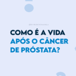 Como é a vida após o câncer de próstata?